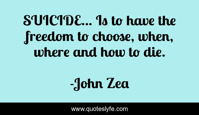 SUICIDE... Is to have the freedom to choose, when, where and how to die.