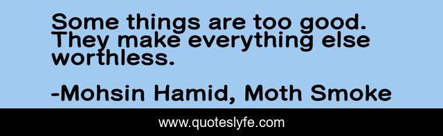 Some things are too good. They make everything else worthless.