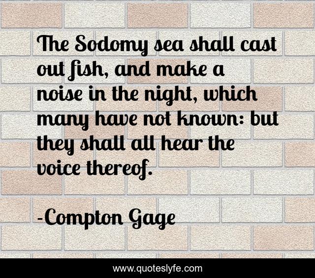 The Sodomy sea shall cast out fish, and make a noise in the night, which many have not known: but they shall all hear the voice thereof.