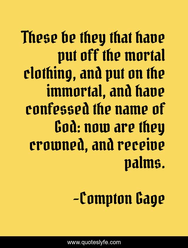 These be they that have put off the mortal clothing, and put on the immortal, and have confessed the name of God: now are they crowned, and receive palms.