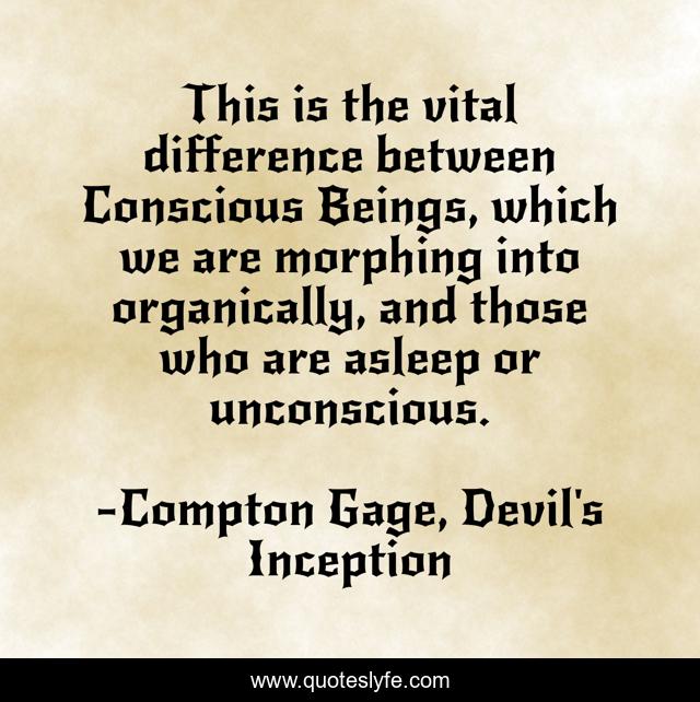 This is the vital difference between Conscious Beings, which we are morphing into organically, and those who are asleep or unconscious.