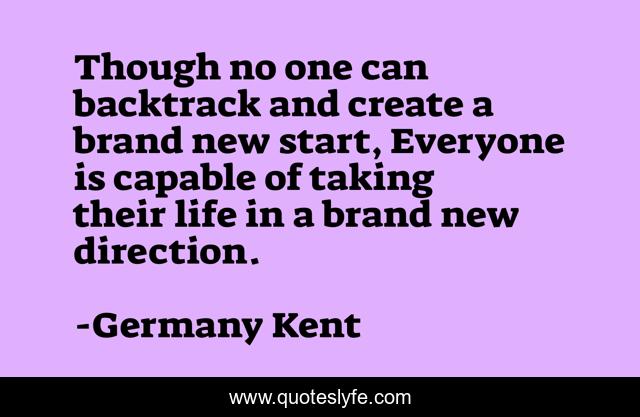 Though no one can backtrack and create a brand new start, Everyone is capable of taking their life in a brand new direction.