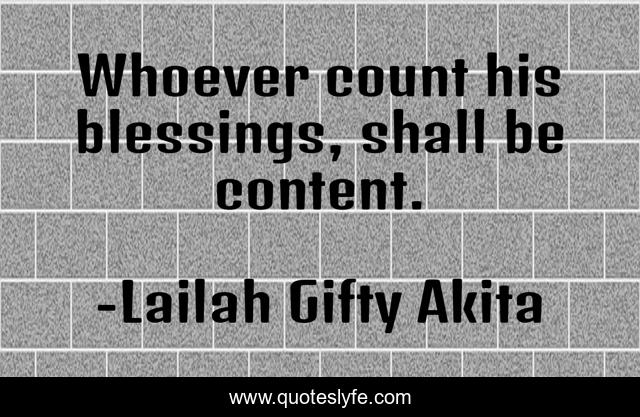 Whoever count his blessings, shall be content.