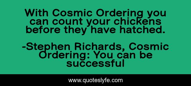With Cosmic Ordering you can count your chickens before they have hatched.