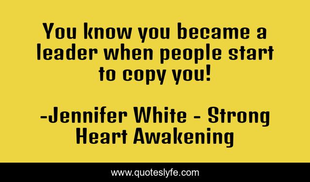 You know you became a leader when people start to copy you!