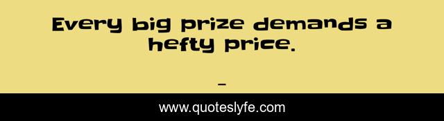 Every big prize demands a hefty price.