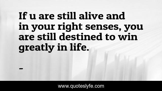 If u are still alive and in your right senses, you are still destined to win greatly in life.