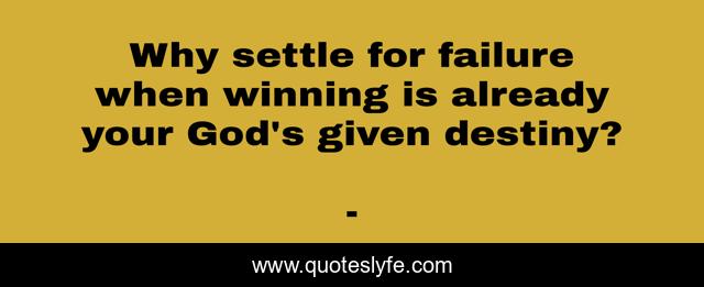 Why settle for failure when winning is already your God's given destiny?