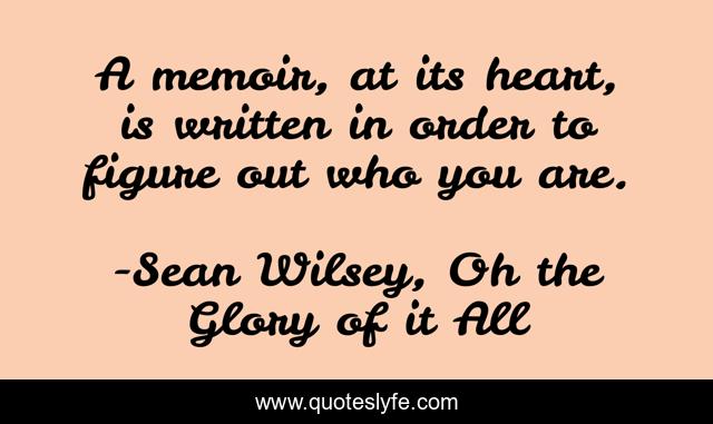 A memoir, at its heart, is written in order to figure out who you are.