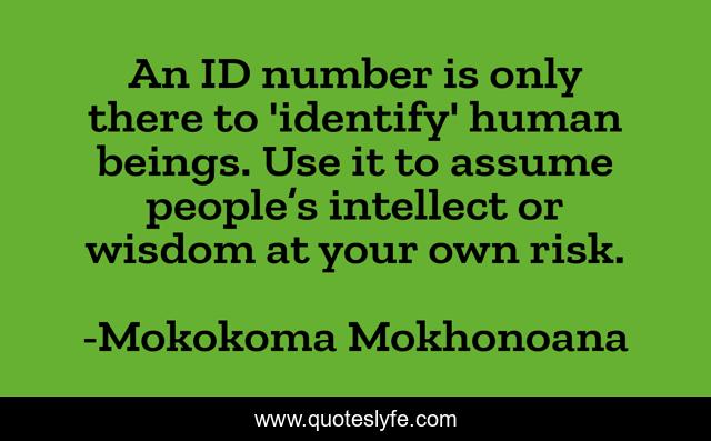 An ID number is only there to 'identify' human beings. Use it to assume people’s intellect or wisdom at your own risk.