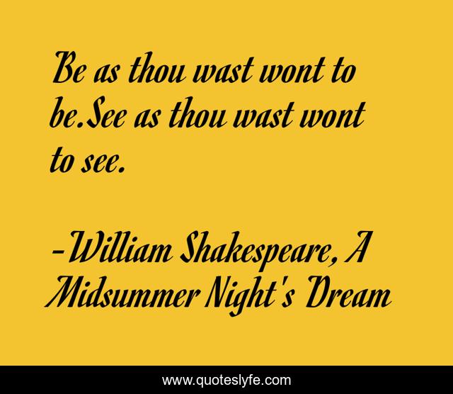 Be as thou wast wont to be.See as thou wast wont to see.