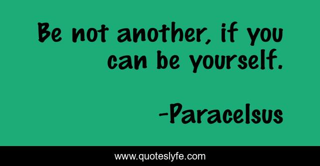 Be not another, if you can be yourself.