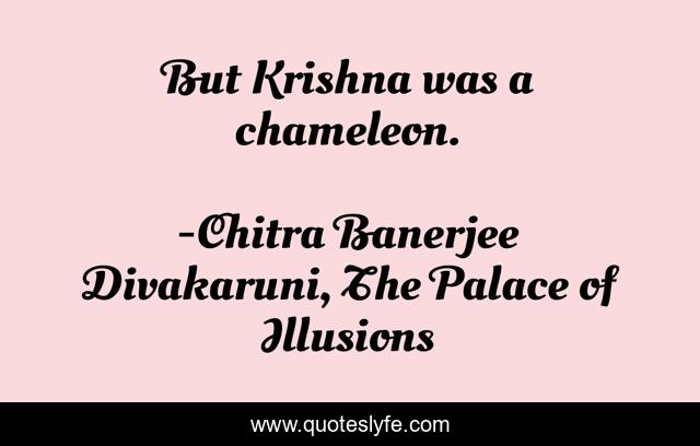 But Krishna was a chameleon.