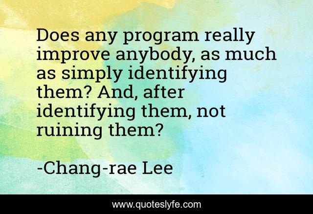 Does any program really improve anybody, as much as simply identifying them? And, after identifying them, not ruining them?