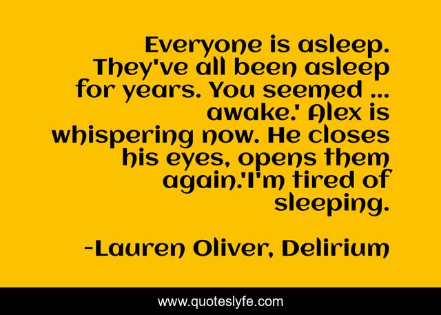 Everyone is asleep. They've all been asleep for years. You seemed ... awake.' Alex is whispering now. He closes his eyes, opens them again.'I'm tired of sleeping.