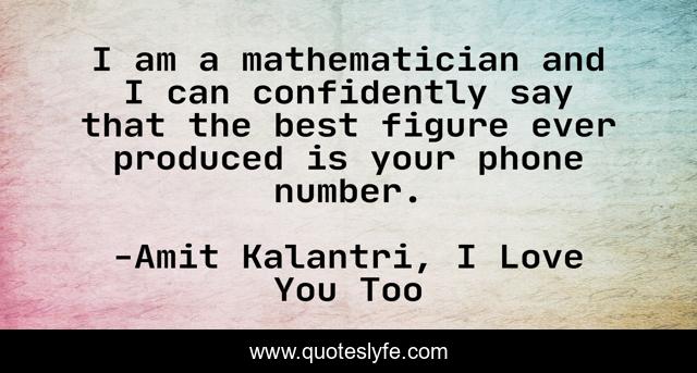 I am a mathematician and I can confidently say that the best figure ever produced is your phone number.