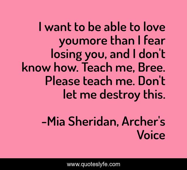 I want to be able to love youmore than I fear losing you, and I don't know how. Teach me, Bree. Please teach me. Don't let me destroy this.