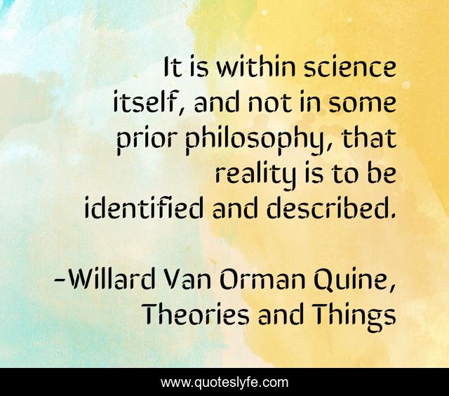 It is within science itself, and not in some prior philosophy, that reality is to be identified and described.