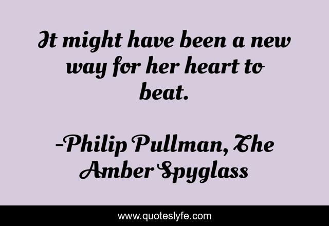 It might have been a new way for her heart to beat.