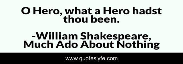 O Hero, what a Hero hadst thou been.