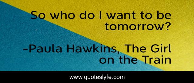 So who do I want to be tomorrow?