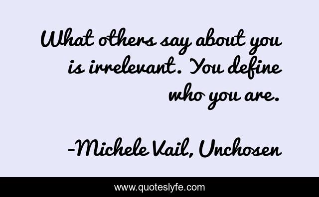 What others say about you is irrelevant. You define who you are.