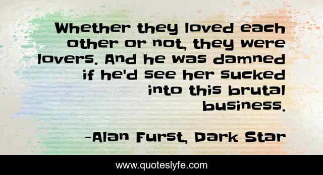Whether they loved each other or not, they were lovers. And he was damned if he'd see her sucked into this brutal business.