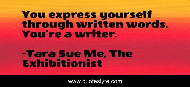 You express yourself through written words. You’re a writer.