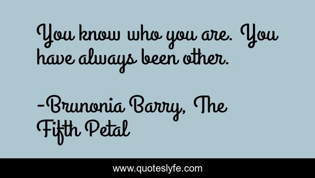 You know who you are. You have always been other.