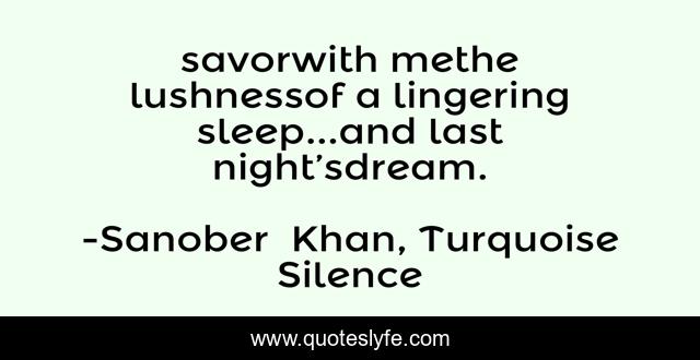 savorwith methe lushnessof a lingering sleep...and last night’sdream.