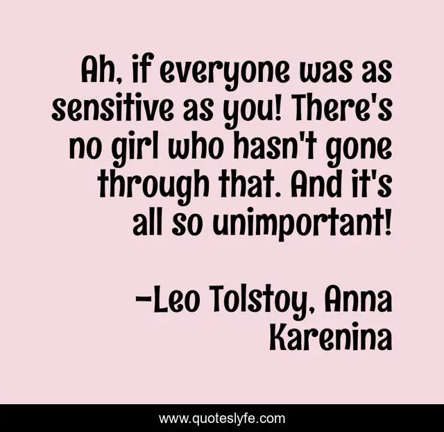 Ah, if everyone was as sensitive as you! There's no girl who hasn't gone through that. And it's all so unimportant!
