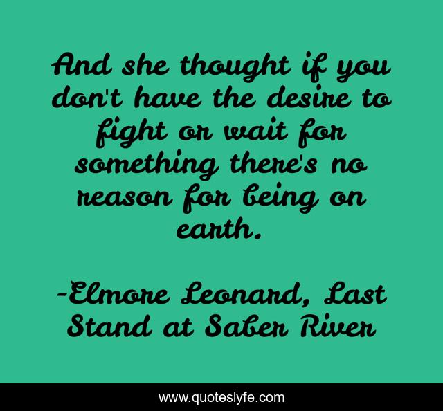 And she thought if you don't have the desire to fight or wait for something there's no reason for being on earth.
