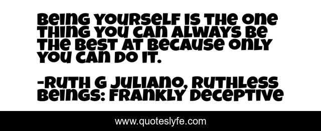 Being yourself is the one thing you can always be the best at because only you can do it.