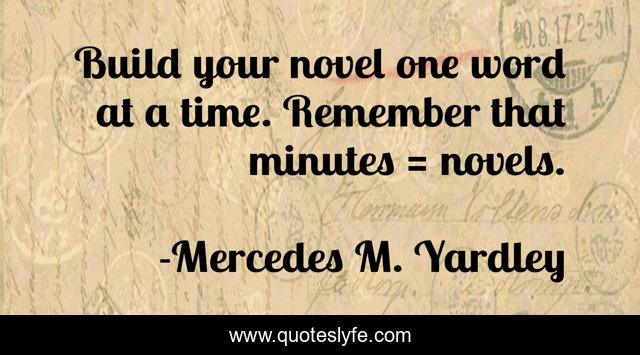 Build your novel one word at a time. Remember that minutes = novels.