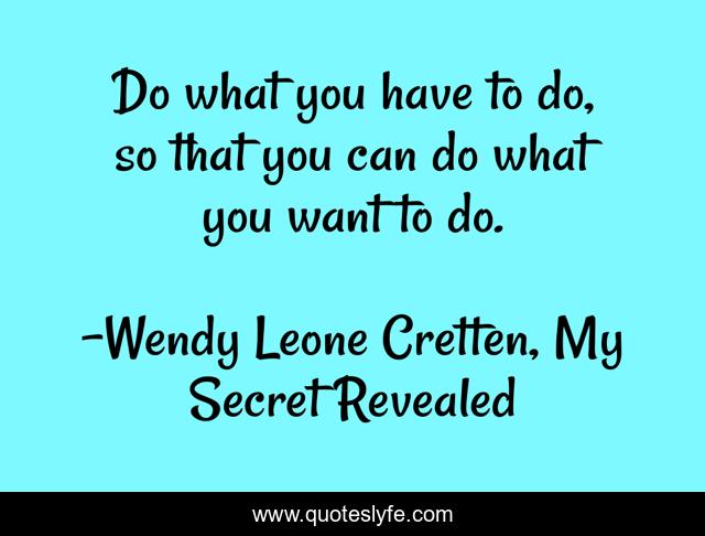 Do what you have to do, so that you can do what you want to do.