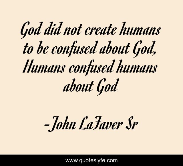 God did not create humans to be confused about God, Humans confused humans about God