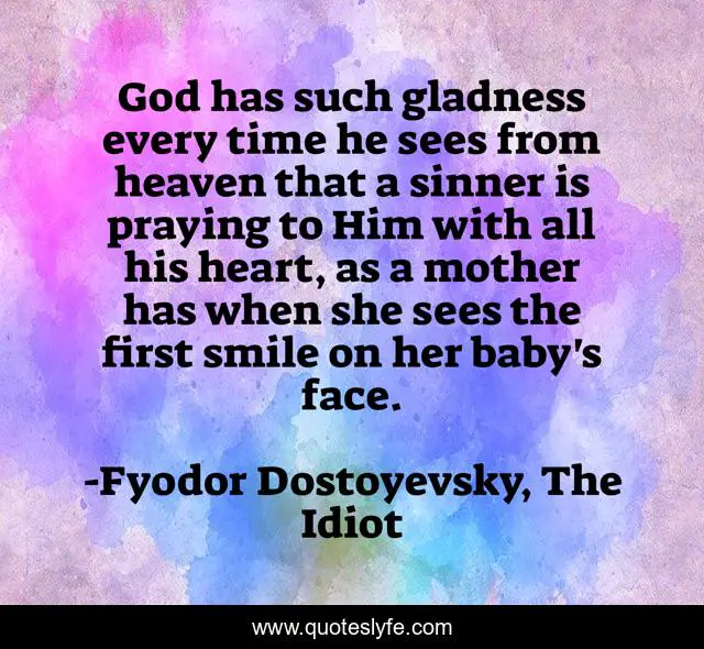 God has such gladness every time he sees from heaven that a sinner is praying to Him with all his heart, as a mother has when she sees the first smile on her baby's face.