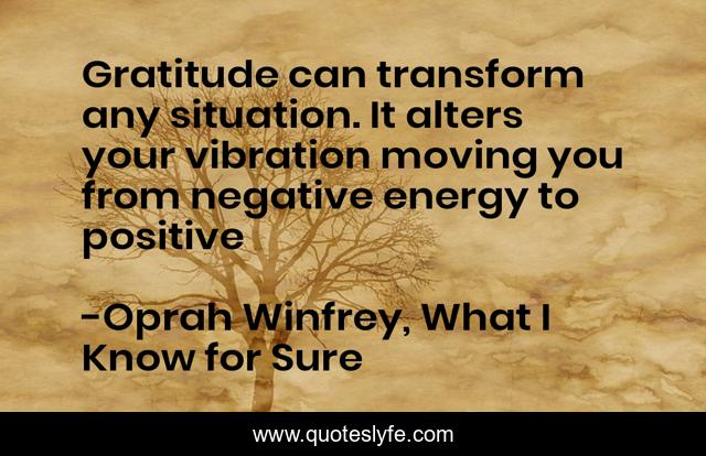 Gratitude can transform any situation. It alters your vibration moving you from negative energy to positive