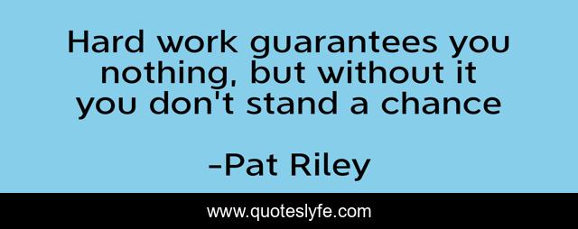 Hard work guarantees you nothing, but without it you don't stand a chance