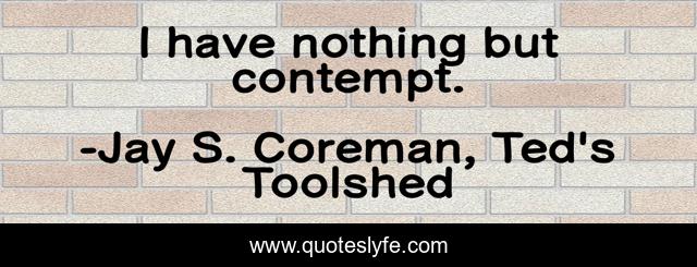 I have nothing but contempt.