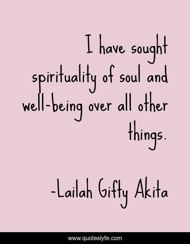 I have sought spirituality of soul and well-being over all other things.