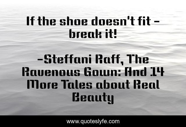 If the shoe doesn't fit - break it!