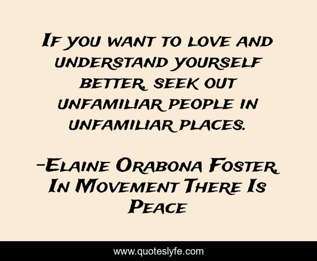 If you want to love and understand yourself better, seek out unfamiliar people in unfamiliar places.