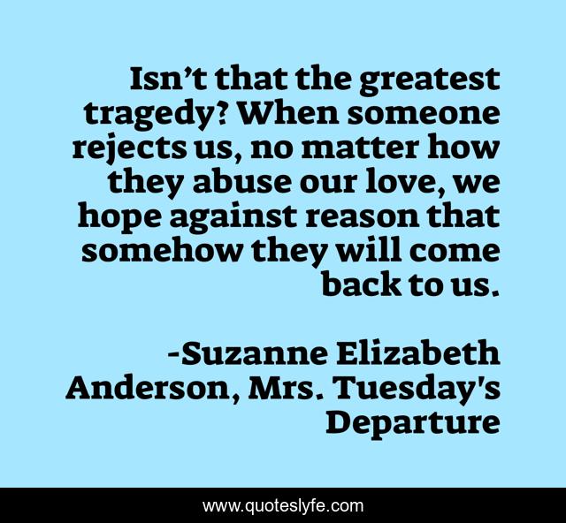 Isn’t that the greatest tragedy? When someone rejects us, no matter how they abuse our love, we hope against reason that somehow they will come back to us.