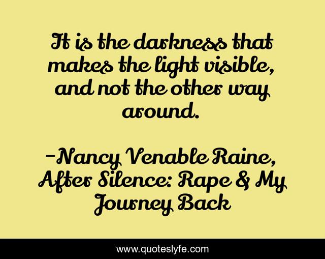 It is the darkness that makes the light visible, and not the other way around.