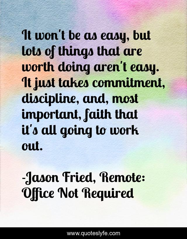 It won't be as easy, but lots of things that are worth doing aren't easy. It just takes commitment, discipline, and, most important, faith that it's all going to work out.