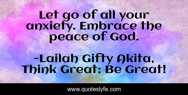 Let go of all your anxiety. Embrace the peace of God.