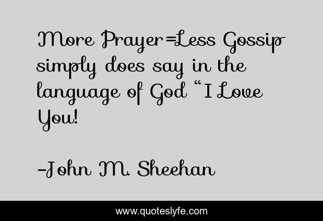 More Prayer=Less Gossip simply does say in the language of God “I Love You!