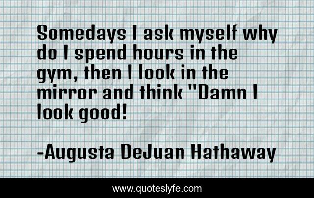 Somedays I ask myself why do I spend hours in the gym, then I look in the mirror and think 