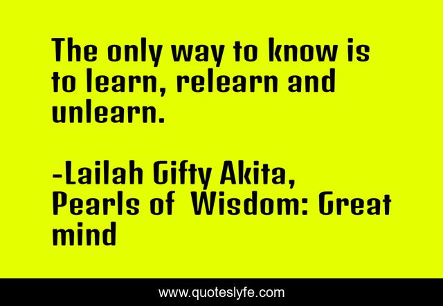 The only way to know is to learn, relearn and unlearn.